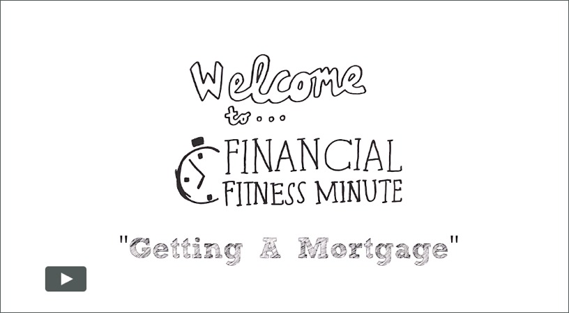 welcome to financial fitness minute getting a mortgage